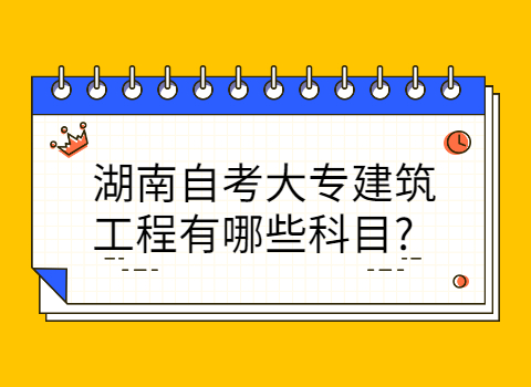 湖南自考大专建筑工程有哪些科目