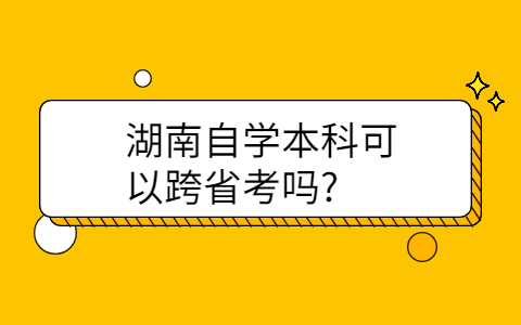 湖南自学本科可以跨省考吗